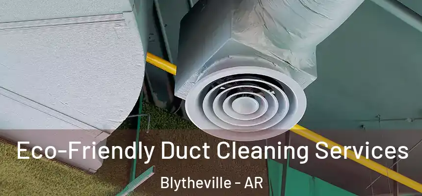  Eco-Friendly Duct Cleaning Services Blytheville - AR