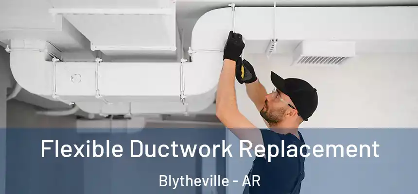  Flexible Ductwork Replacement Blytheville - AR
